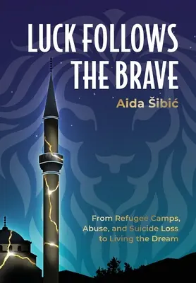 A szerencse követi a bátrakat: A menekülttáboroktól, a bántalmazástól és az öngyilkosság elvesztésétől az álom megéléséhez. - Luck Follows the Brave: From Refugee Camps, Abuse, and Suicide Loss to Living the Dream