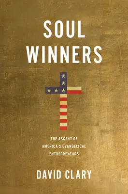 Soul Winners: Az amerikai evangélikus vállalkozók felemelkedése - Soul Winners: The Ascent of America's Evangelical Entrepreneurs