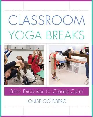 Osztálytermi jógaszünetek: Rövid gyakorlatok a nyugalom megteremtéséhez - Classroom Yoga Breaks: Brief Exercises to Create Calm