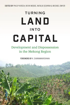 Földből tőkét csinálni: Fejlődés és jogfosztás a Mekong régióban - Turning Land Into Capital: Development and Dispossession in the Mekong Region