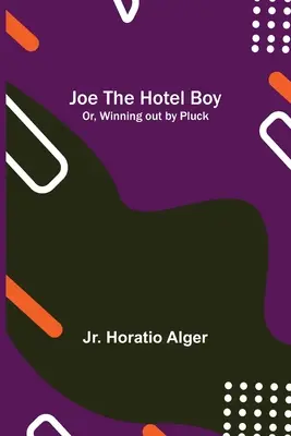 Joe, a szállodai fiú; avagy a győzelem a szerencse útján - Joe the Hotel Boy; Or, Winning out by Pluck