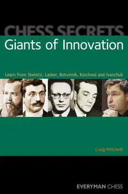 Sakk titkok: Az innováció óriásai: Steinitz, Lasker, Botvinnik, Korcsnojtól és Ivancsuktól. - Chess Secrets: Giants of Innovation: Learn from Steinitz, Lasker, Botvinnik, Korchnoi and Ivanchuk