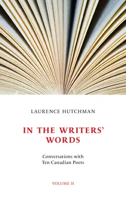 Az írók szavaival: Beszélgetések tizenkét kanadai költővel, II. kötet - In the Writers' Words: Conversations with Twelve Canadian Poets, Volume II