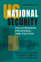 Az USA nemzetbiztonsága - Politikai döntéshozók, folyamatok és politika - US National Security - Policymakers, Processes, and Politics