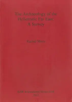 A hellenisztikus Távol-Kelet régészete: A Survey - The Archaeology of the Hellenistic Far East: A Survey