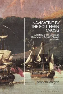 Navigálás a déli keresztnél: Ausztrália európai felfedezésének és felfedezésének története - Navigating by the Southern Cross: A History of the European Discovery and Exploration of Australia