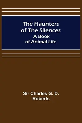 A csend kísértői: A Book of Animal Life - The Haunters of the Silences: A Book of Animal Life