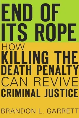 A kötél vége: Hogyan lehet a halálbüntetés megszüntetésével újjáéleszteni a büntető igazságszolgáltatást? - End of Its Rope: How Killing the Death Penalty Can Revive Criminal Justice