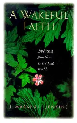 Éber hit: Spirituális gyakorlat a való világban - A Wakeful Faith: Spiritual Practice in the Real World