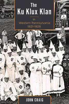 A Ku Klux Klan Nyugat-Pennsylvaniában, 1921-1928 - The Ku Klux Klan in Western Pennsylvania, 1921-1928