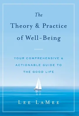 A jólét elmélete és gyakorlata: A jó élet átfogó és megvalósítható útmutatója - The Theory & Practice of Well-Being: Your Comprehensive & Actionable Guide to the Good Life