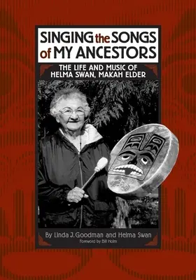 Őseim dalát énekelve: Helma Swan, a makah vénember élete és zenéje - Singing the Songs of My Ancestors: The Life and Music of Helma Swan, Makah Elder