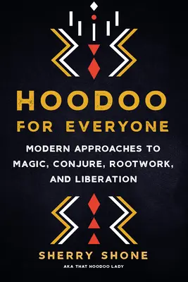 Hoodoo mindenkinek: A mágia, a varázslás, a gyökérmunka és a felszabadítás modern megközelítései - Hoodoo for Everyone: Modern Approaches to Magic, Conjure, Rootwork, and Liberation