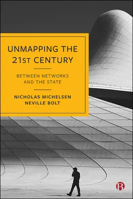 A 21. század feltérképezése: A hálózatok és az állam között - Unmapping the 21st Century: Between Networks and the State