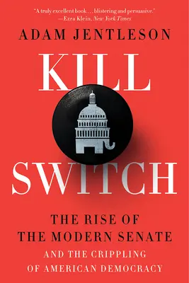 Kill Switch: A modern szenátus felemelkedése és az amerikai demokrácia megnyomorítása - Kill Switch: The Rise of the Modern Senate and the Crippling of American Democracy