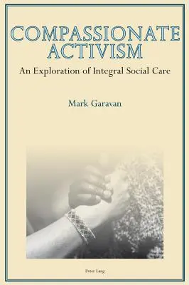 Együttérző aktivizmus: Az integrált szociális gondozás felfedezése - Compassionate Activism: An Exploration of Integral Social Care