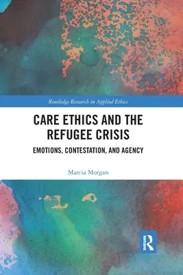 A gondozás etikája és a menekültválság: Érzelmek, vitatkozás és cselekvőképesség - Care Ethics and the Refugee Crisis: Emotions, Contestation, and Agency