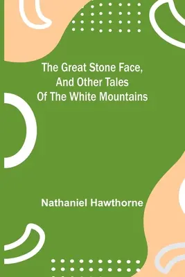 A nagy kőarc és más mesék a Fehér-hegységből - The Great Stone Face, and Other Tales of the White Mountains