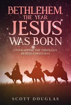 Betlehem, Jézus születésének éve: A karácsony mögötti teológia feloldása - Bethlehem, the Year Jesus Was Born: Unwrapping the Theology Behind Christmas