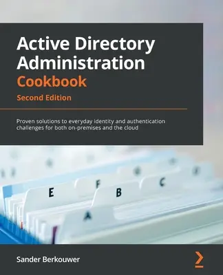 Active Directory-felügyelet szakácskönyve - Második kiadás: Bevált megoldások a mindennapi identitási és hitelesítési kihívásokra mind a helyben, mind a vállalaton belüli - Active Directory Administration Cookbook - Second Edition: Proven solutions to everyday identity and authentication challenges for both on-premises an