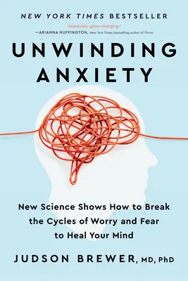 A szorongás feloldása: New Science Shows How to Break the Cycles of Worry and Fear to Heal Your Mind (Az aggodalom és a félelem körforgását megtörni és meggyógyítani az elmét). - Unwinding Anxiety: New Science Shows How to Break the Cycles of Worry and Fear to Heal Your Mind