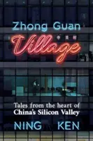 Zhong Guan Village - Mesék a kínai Szilícium-völgy szívéből - Zhong Guan Village - Tales from the Heart of China's Silicon Valley