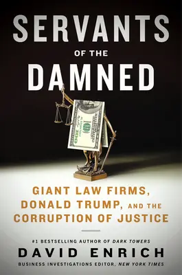 Az elkárhozottak szolgái: Óriási ügyvédi irodák, Donald Trump és az igazságszolgáltatás korrupciója - Servants of the Damned: Giant Law Firms, Donald Trump, and the Corruption of Justice