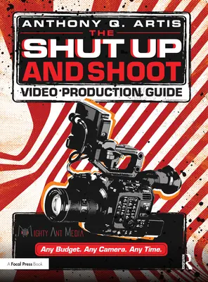 A Shut Up and Shoot Video Production Guide: A Down & Dirty DV Production - The Shut Up and Shoot Video Production Guide: A Down & Dirty DV Production