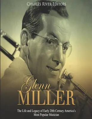 Glenn Miller: A 20. század eleji Amerika legnépszerűbb zenészének élete és hagyatéka - Glenn Miller: The Life and Legacy of Early 20th Century America's Most Popular Musician