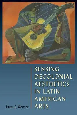 A dekolonialista esztétika érzékelése a latin-amerikai művészetben - Sensing Decolonial Aesthetics in Latin American Arts