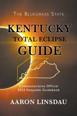 Kentucky Total Eclipse Guide: Hivatalos 2024-es emlékkönyv: Hivatalos emlékkönyv a napfogyatkozásról - Kentucky Total Eclipse Guide: Official Commemorative 2024 Keepsake Guidebook