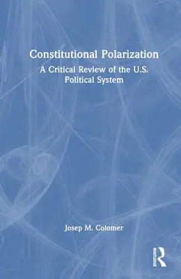 Alkotmányos polarizáció: Az Egyesült Államok politikai rendszerének kritikai felülvizsgálata - Constitutional Polarization: A Critical Review of the U.S. Political System