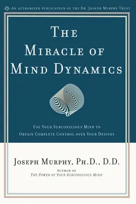 Az elme dinamikájának csodája: A diadalmas élet új útja - The Miracle of Mind Dynamics: A New Way to Triumphant Living