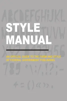 Stíluskézikönyv: Hivatalos útmutató a szövetségi kormányzati kiadványok formájához és stílusához - Style Manual: An Official Guide to the Form and Style of Federal Government Publishing