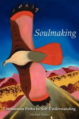 Soulmaking: Szokatlan utak az önmegértéshez - Soulmaking: Uncommon Paths to Self-Understanding