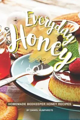 Hétköznapi méz: Házi méhészméz receptek - Everyday Honey: Homemade Beekeeper Honey Recipes
