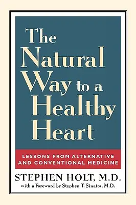 A természetes út az egészséges szívhez: Tanulságok az alternatív és a hagyományos orvoslásból - The Natural Way to a Healthy Heart: Lessons from Alternative and Conventional Medicine