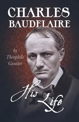 Charles Baudelaire - Az élete - Charles Baudelaire - His Life