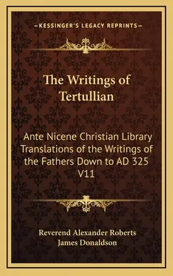 Tertullianus írásai: Az atyák írásainak fordításai a Kr. u. 325-ig V11 - The Writings of Tertullian: Ante Nicene Christian Library Translations of the Writings of the Fathers Down to AD 325 V11