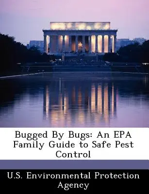 Bogarak által bepoloskázva: A biztonságos kártevőirtás EPA családi útmutatója - Bugged by Bugs: An EPA Family Guide to Safe Pest Control