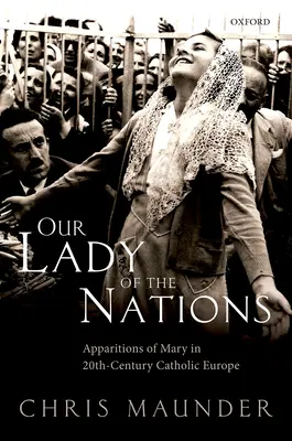 A nemzetek asszonya: Mária-jelenések a 20. századi katolikus Európában - Our Lady of the Nations: Apparitions of Mary in 20th-Century Catholic Europe