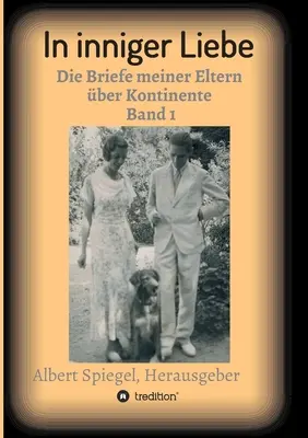 Mélységes szerelemben: Szüleim levelei kontinensekről 1908-1950 - In inniger Liebe: Die Briefe meiner Eltern ber Kontinente 1908-1950