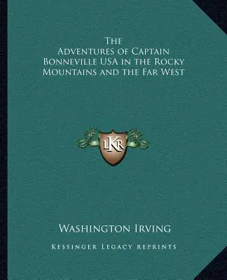 Bonneville kapitány kalandjai a Sziklás-hegységben és a Távol-Nyugaton - The Adventures of Captain Bonneville USA in the Rocky Mountains and the Far West