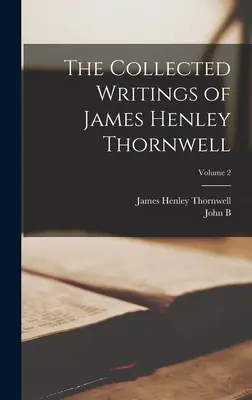 James Henley Thornwell összegyűjtött írásai; 2. kötet - The Collected Writings of James Henley Thornwell; Volume 2