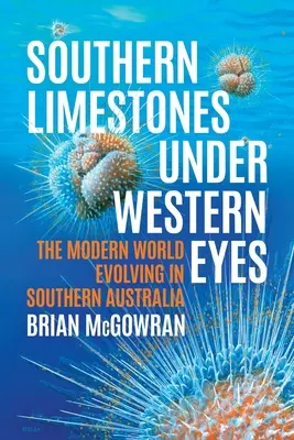 Déli mészkövek nyugati szemmel: A modern világ fejlődése Dél-Ausztráliában - Southern Limestones under Western Eyes: The Modern World Evolving in Southern Australia