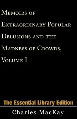 Memoirs of Extraordinary Popular Delusions and the Madness of Crowds, 1. kötet - Memoirs of Extraordinary Popular Delusions and the Madness of Crowds, Volume 1