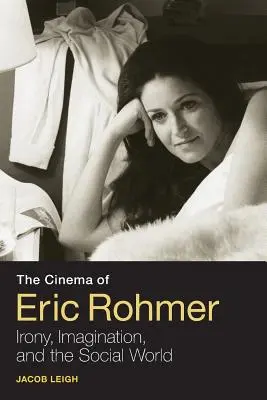 Eric Rohmer mozija: Irónia, képzelet és a társadalmi világ - The Cinema of Eric Rohmer: Irony, Imagination, and the Social World