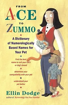 Ásztól Zummóig: A numerológiai alapú nevek szótára a háziállatod számára - From Ace to Zummo: A Dictionary of Numerologically Based Names for Your Pet