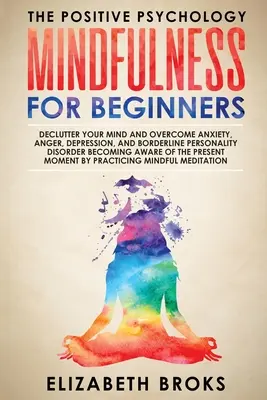 Mindfulness kezdőknek: Declutter your Mind and Overcome Anxiety, Anger, Depresszió, and Borderline Personality Disorder Becoming Aware of the Aware of the - Mindfulness For Beginners: Declutter your Mind and Overcome Anxiety, Anger, Depression, and Borderline Personality Disorder Becoming Aware of the