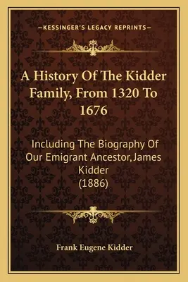 A Kidder család története 1320-tól 1676-ig: James Kidder, kivándorló ősünk életrajzával együtt (1886) - A History Of The Kidder Family, From 1320 To 1676: Including The Biography Of Our Emigrant Ancestor, James Kidder (1886)